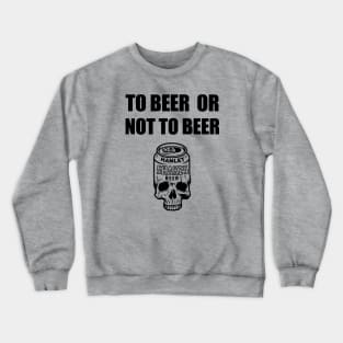 To Beer Or Not To Beer Crewneck Sweatshirt